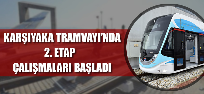 Karşıyaka tramvay hattında ikinci etap çalışmaları başladı