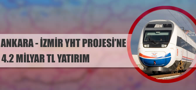 Ankara-İzmir Hızlı Tren Projesi'nin maliyeti 4.2 milyar TL
