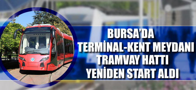 Terminal-Kent Meydanı tramvay hattı yeniden start aldı
