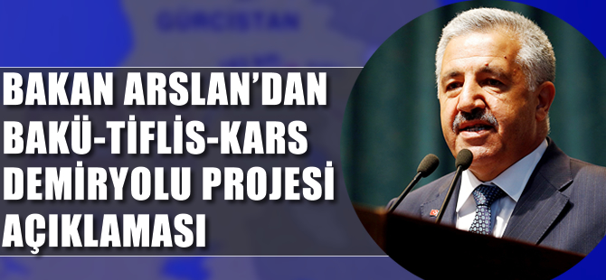 Bakan Arslan’dan Bakü-Kars-Tiflis Demiryolu Projesi açıklaması