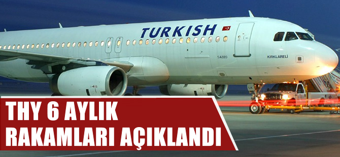 THY 6 aylık rakamları açıkladı