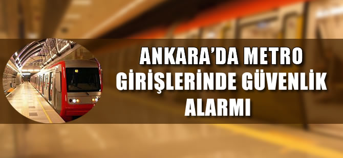 Ankara’da Metro Girişlerinde Güvenlik Alarmı