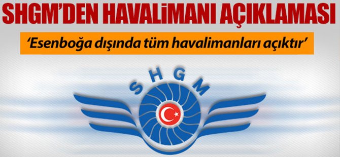 SHGM: 'Esenboğa dışındaki tüm havalimanları açıktır'