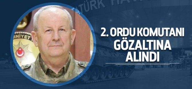 2. Ordu Komutanı gözaltına alındı