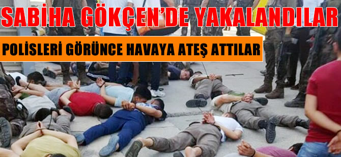 Sabiha Gökçen'de gözaltına alındılar