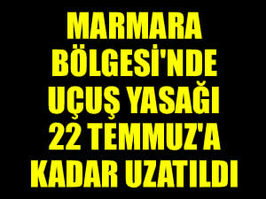 Marmara Bölgesi'nde uçuş yasağı 22 Temmuz'a kadar uzatıldı