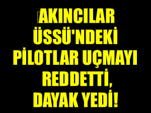 Darbeci damat Hakan Karakuş, karşı çıkan pilotları dövdürtmüş!