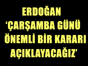 Cumhurbaşkanı Erdoğan 'Çarşamba günü önemli bir kararı açıklayacağız'