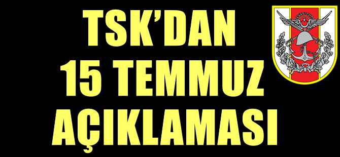 TSK'dan '15 Temmuz' açıklaması