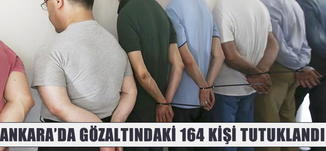 Ankara'da gözaltındaki 164 şüpheli tutuklandı