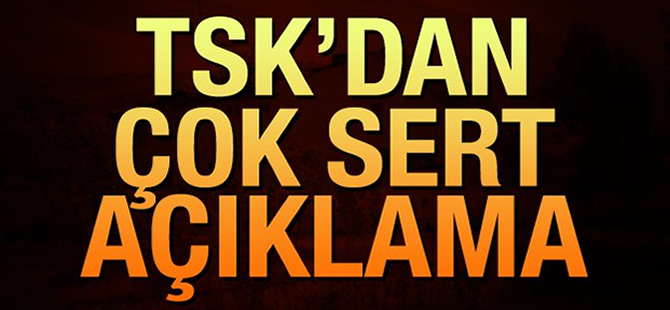 TSK'dan çok sert açıklama