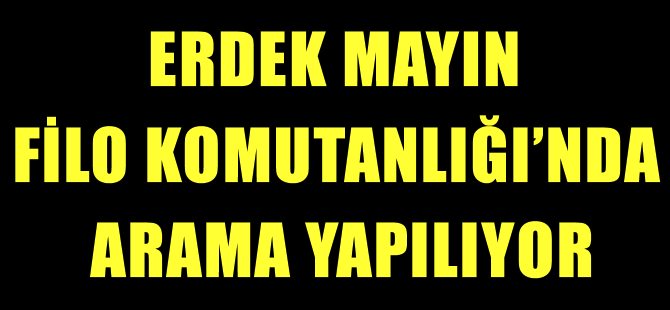 Erdek Mayın Filo Komutanlığı'nda arama yapılıyor