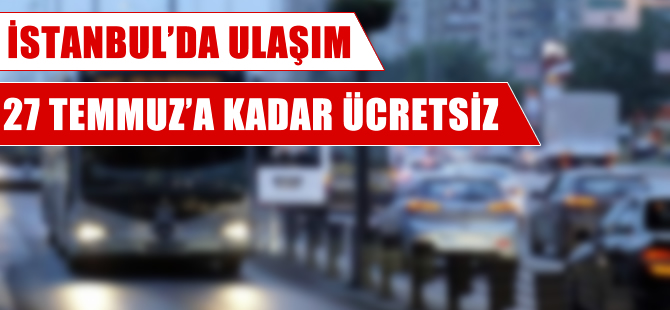 İstanbul'da toplu taşıma çarşamba gecesine kadar ücretsiz