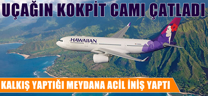 Kokpit camı çatlayan uçak geri döndü
