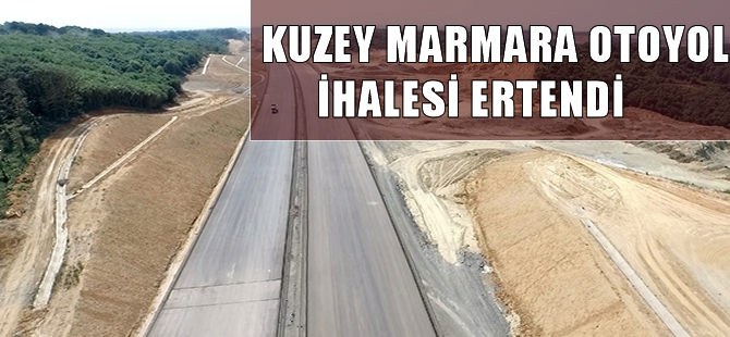 Kuzey Marmara Otoyolu ihale tarihleri değişti