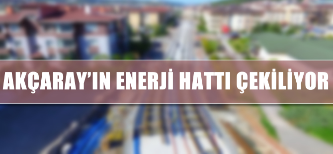 Akçaray’ın enerji hattı çekiliyor
