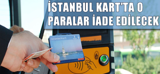 İstanbulkart’ta o paralar iade edilecek