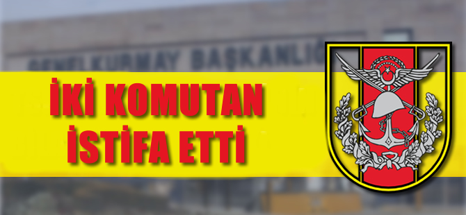 İki komutan istifa etti
