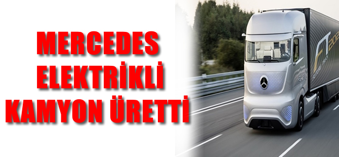 Mercedes'ten elektrikli kamyon üretti