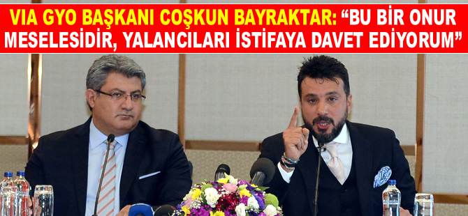 VIA GYO Başkanı Coşkun Bayraktar, açtı ağzını yumdu gözünü
