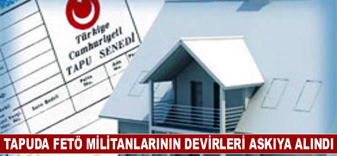 Tapu dairelerinde FETÖ alarmı verildi, devirler bloke edildi!