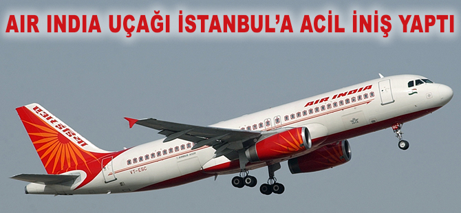 Air India uçağından İstanbul'a zorunlu iniş