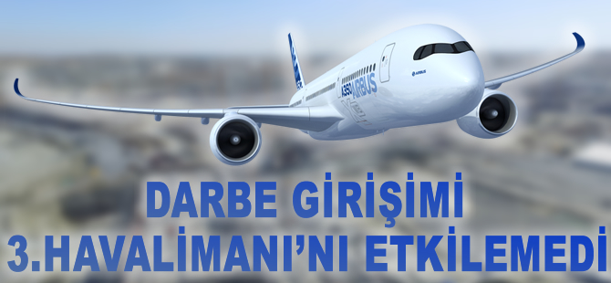 Darbe girişimi 3. havalimanını etkilemedi