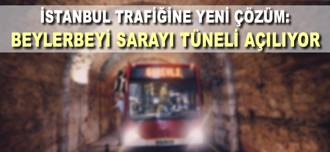 İstanbul trafiğine 185 yıllık çözüm! Beylerbeyi Sarayı Tüneli açılıyor