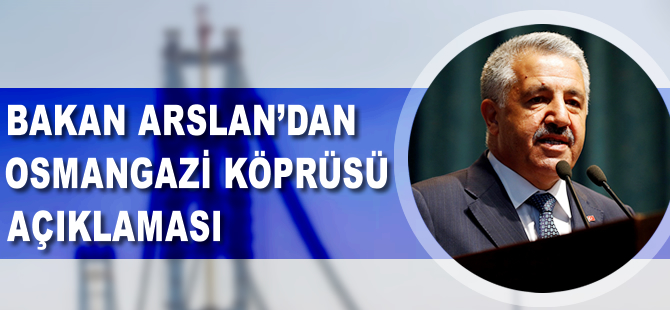 Ahmet Arslan: Osmangazi Köprüsü'nden günde ortalama 20 bin araç geçiyor