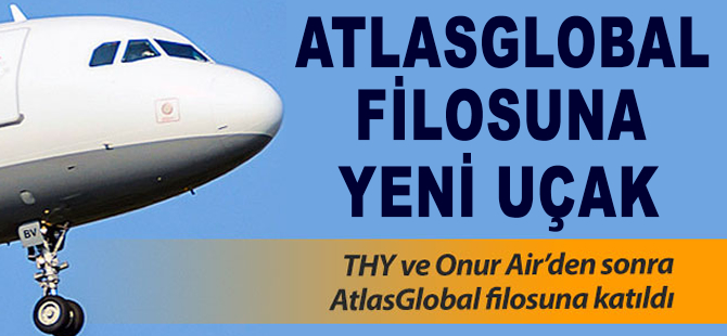 THY ve Onur Air'de görev yapan uçak AtlasGlobal'e geçti