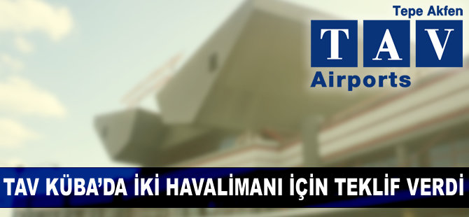 TAV, Küba’da iki havalimanı için masaya oturuyor