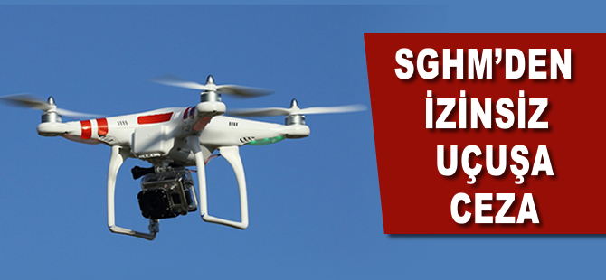 SHGM'den izinsiz İHA uçuşuna ceza