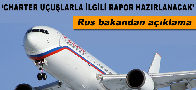 "Charter uçuşlarla ilgili rapor hazırlanacak"