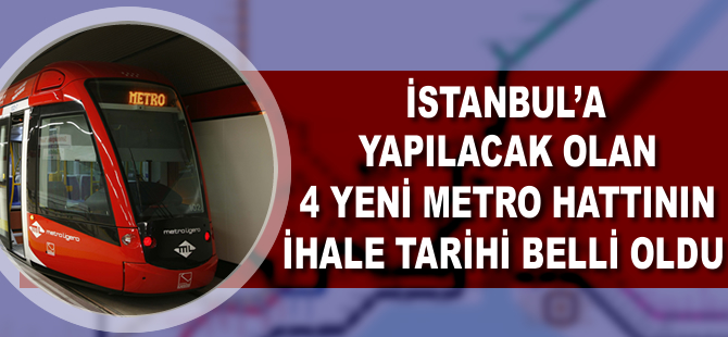 İstanbul’da 4 metro hattının ihale tarihi belli oldu