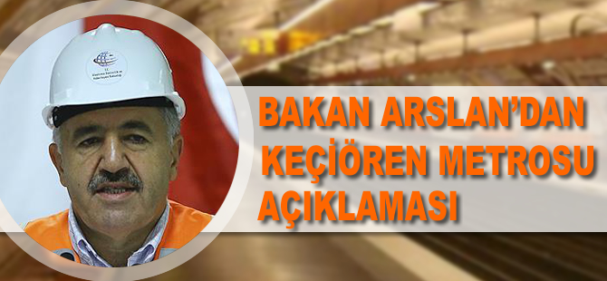 Ulaştırma Bakanı Arslan'dan 'Keçiören Metrosu' açıklaması