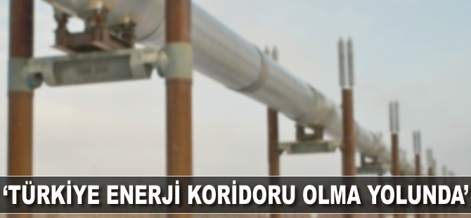 Türkiye enerji koridoru olma yolunda'