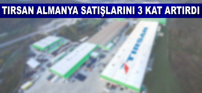 TIRSAN, Almanya satışlarını 3 kat artırdı