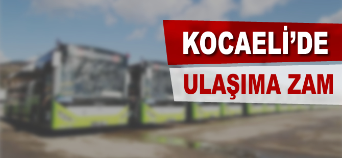 Kocaeli'de ulaşıma zam