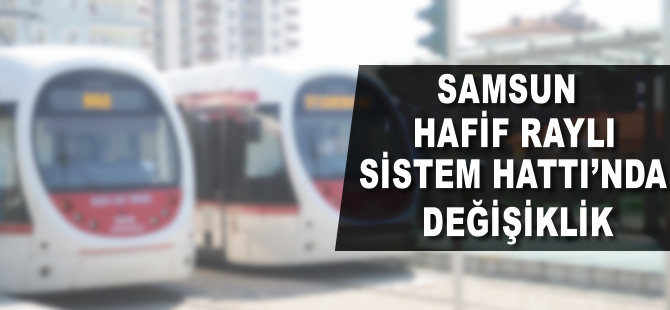 Samsun Hafif Raylı Sistemi için flaş karar