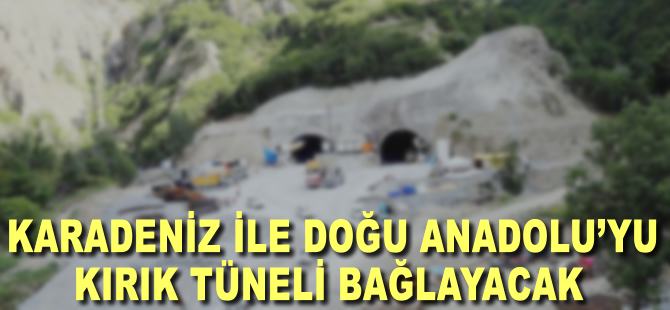 Kırık Tüneli, Karadeniz ile Doğu Anadolu'yu bağlayacak