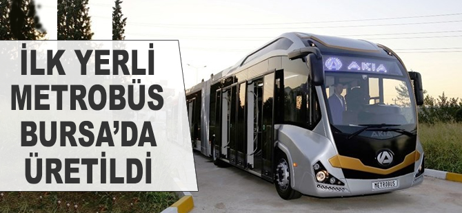 İlk yerli metrobüs Bursa’da üretildi