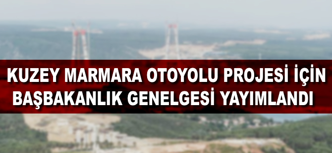 Kuzey Marmara Otoyolu Projesi için Başbakanlık Genelgesi