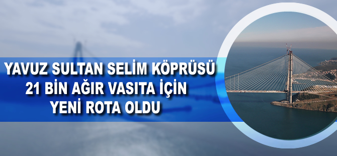 3. Köprü 21 bin ağır vasıta için yeni rota oldu