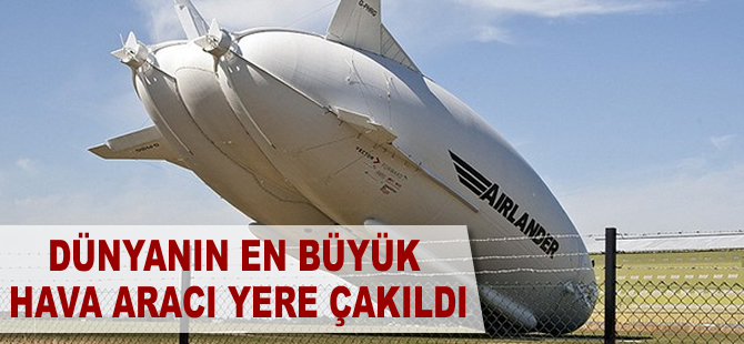 Dünyanın en büyük hava aracı Airlander yere çakıldı