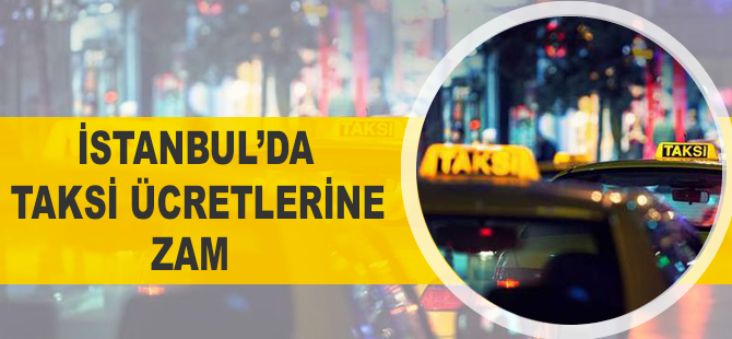 İstanbul'da taksi ücretlerine zam!