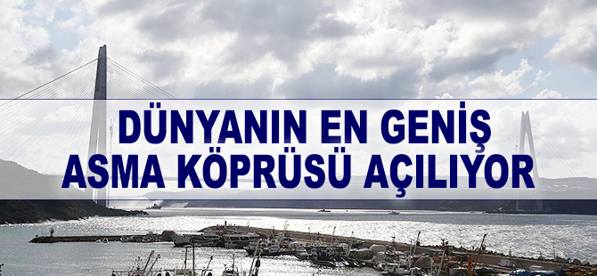 'Dünyanın en geniş köprüsü' açılıyor