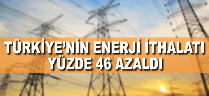 Türkiye'nin elektrik ithalatı yüzde 46 azaldı