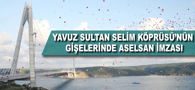 Yavuz Sultan Selim Köprüsü'nün gişeleri ASELSAN'a emanet
