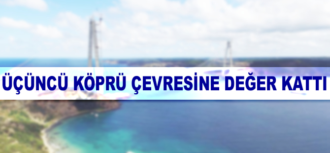 Üçüncü köprü çevresine değer kattı