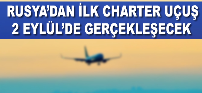 Rusya'dan ilk charter uçuşlar 2 Eylül’de başlayacak